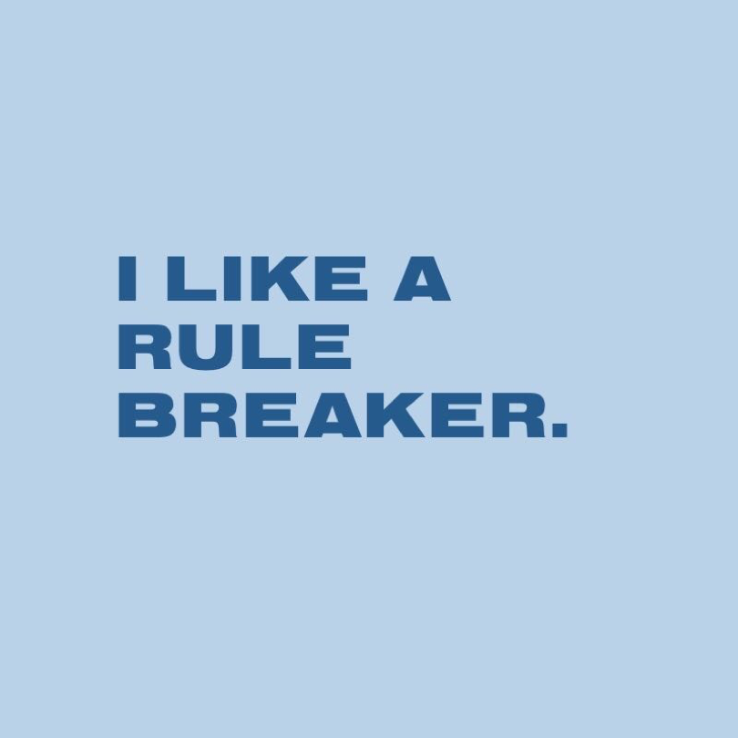 I LIKE A RULE BREAKER.